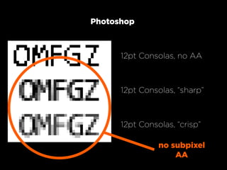 Photoshop



      12pt Consolas, no AA



      12pt Consolas, “sharp”



      12pt Consolas, “crisp”

                no subpixel
                    AA
 
