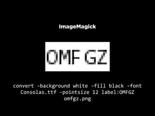 ImageMagick




convert  -­‐background  white  -­‐fill  black  -­‐font  
   Consolas.ttf  -­‐pointsize  12  label:OMFGZ  
                     omfgz.png
 
