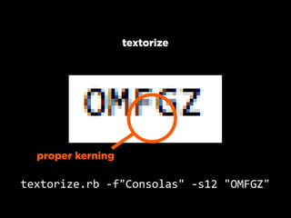 textorize




  proper kerning

textorize.rb  -­‐f"Consolas"  -­‐s12  "OMFGZ"
 