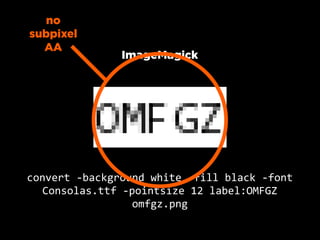 no
subpixel
  AA
                   ImageMagick




convert  -­‐background  white  -­‐fill  black  -­‐font  
   Consolas.t...