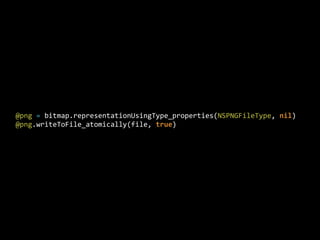 @png  =  bitmap.representationUsingType_properties(NSPNGFileType,  nil)
@png.writeToFile_atomically(file,  true)
 
