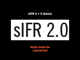 sIFR 2 + 3 (beta)




 fonts must be
   converted
 