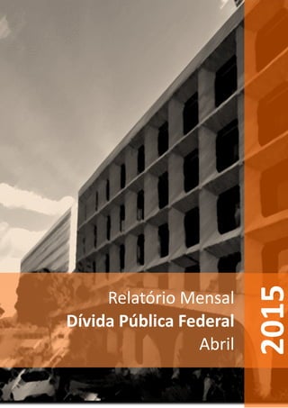 Relatório Mensal
Dívida Pública Federal
Abril
2015
 
