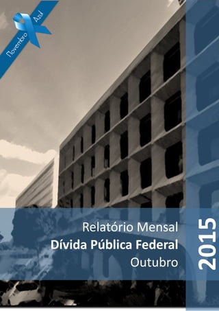 Relatório Mensal
Dívida Pública Federal
Outubro
2015
 