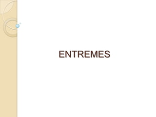 ENTREMES
 