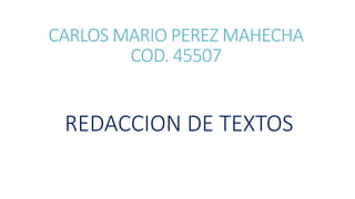 CARLOS MARIO PEREZ MAHECHA
COD. 45507
REDACCION DE TEXTOS
 
