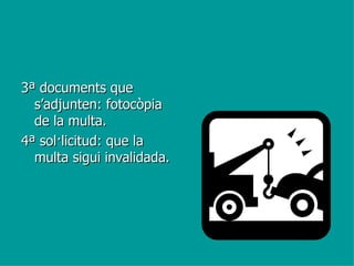 3ª documents que s’adjunten: fotocòpia de la multa.  4ª sol·licitud: que la multa sigui invalidada.  