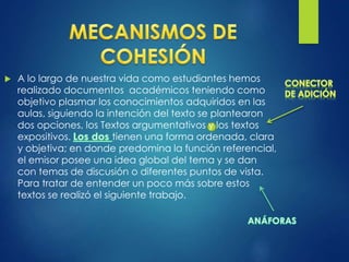  A lo largo de nuestra vida como estudiantes hemos
realizado documentos académicos teniendo como
objetivo plasmar los conocimientos adquiridos en las
aulas, siguiendo la intención del texto se plantearon
dos opciones, los Textos argumentativos y los textos
expositivos. tienen una forma ordenada, clara
y objetiva; en donde predomina la función referencial,
el emisor posee una idea global del tema y se dan
con temas de discusión o diferentes puntos de vista.
Para tratar de entender un poco más sobre estos
textos se realizó el siguiente trabajo.
 