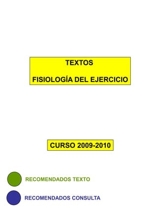 TEXTOS
FISIOLOGÍA DEL EJERCICIO
CURSO 2009-2010
RECOMENDADOS TEXTO
RECOMENDADOS CONSULTA
 