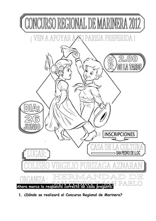 Ahora marca la respuesta correcta de cada pregunta.
1. ¿Dónde se realizará el Concurso Regional de Marinera?
 