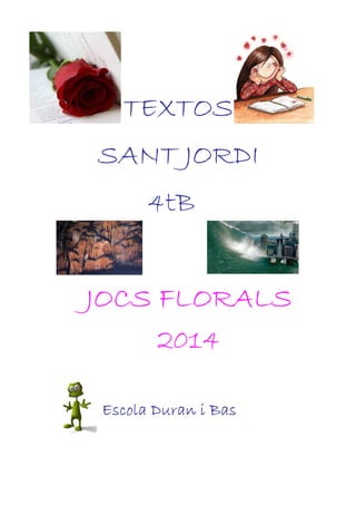 TEXTOS
SANT JORDI
4tB
JOCS FLORALS
2014
Escola Duran i Bas
 