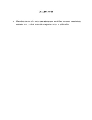 CONCLUSIONES
 El siguiente trabajo sobre los textos académicos me permitió enriquecer mi conocimiento
sobre este tema y realizar un análisis más profundo sobre su elaboración.
 