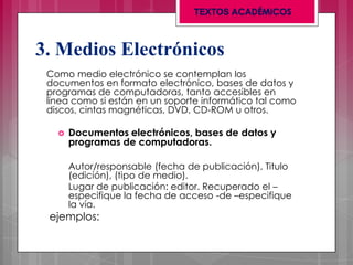 3. Medios Electrónicos
Como medio electrónico se contemplan los
documentos en formato electrónico, bases de datos y
progra...