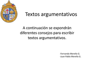 Textos argumentativos A continuación se expondrán diferentes consejos para escribir textos argumentativos. ,[object Object]