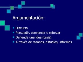 Argumentación: Discurso Persuadir, convencer o reforzar Defiende una idea (tesis) A través de razones, estudios, informes. 
