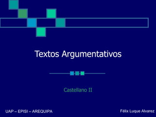 Textos Argumentativos Castellano II Félix Luque Alvarez UAP – EPISI – AREQUIPA  