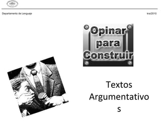 Textos Argumentativos Departamento de Lenguaje    kra/2010 ______________________________________________________________________ 