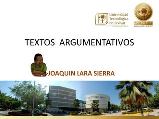 TEXTOS ARGUMENTATIVOS


    JOAQUIN LARA SIERRA




                          1
 