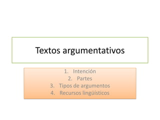 Textos argumentativos

        1. Intención
          2. Partes
   3. Tipos de argumentos
   4. Recursos lingüísticos
 