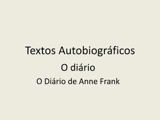 Textos Autobiográficos
        O diário
  O Diário de Anne Frank
 