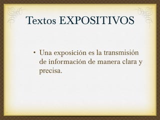 Una exposición es la  transmisión  de información de manera  clara y precisa.  Textos EXPOSITIVOS 
