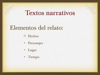 Elementos del relato:   Hechos Personajes Lugar Tiempo Textos narrativos 