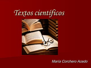 TextosTextos científicoscientíficos
María Corchero AcedoMaría Corchero Acedo
 