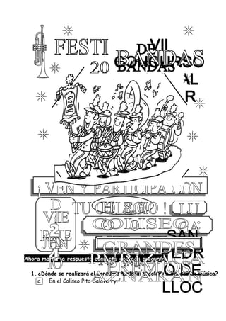 Ahora marca la respuesta correcta de cada pregunta.
1. ¿Dónde se realizará el concurso nacional escolar de bandas de música?
a En el Coliseo Pita Salaverry.
 