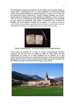 2
En la biblioteca, heredera del Escritorio de San Millán dormía durante siglos un
códice latino, “Aemilianensis 60”, en c...