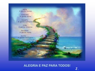 ALEGRIA E PAZ PARA TODOS!
                            J.
 
