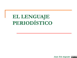 Jesús Ávila Sangrador
EL LENGUAJE
PERIODÍSTICO
 