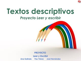 Textos descriptivos Proyecto Leer y escribir PROYECTO  Leer y Escribir Ana Galindo  Pau Y ánez  José Hernández 