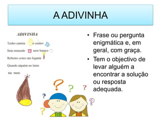 A ADIVINHAFrase ou pergunta enigmática e, em geral, com graça.Tem o objectivo de levar alguém a encontrar a solução ou resposta adequada.