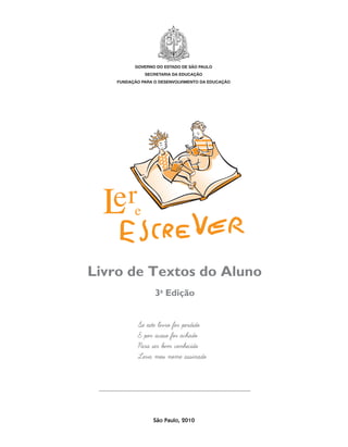 Se este livro for perdido
E por acaso for achado
Para ser bem conhecido
Leva meu nome assinado
governo do estado de são paulo
secretaria da educação
fundação para o desenvolvimento da educação
São Paulo, 2010
Livro de Textos do Aluno
3a
Edição
Livro de Textos_Aluno.indd 1 2009-11-05 15:35
 