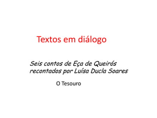 Textos em diálogo     Seis contos de Eça de Queirós recontados por Luísa Ducla Soares  O Tesouro 