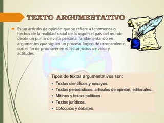 Es un articulo de opinión que se refiere a fenómenos o
hechos de la realidad social de la región,el país oel mundo
desde un punto de vista personal fundamentando en
argumentos que siguen un proceso lógico de razonamiento,
con el fin de promover en el lector jucios de valor y
actitudes.
 