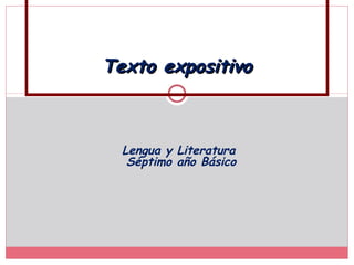Texto expositivoTexto expositivo
Lengua y Literatura
Séptimo año Básico
 