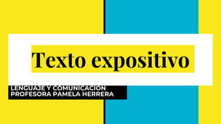 Texto expositivo
LENGUAJE Y COMUNICACIÓN
PROFESORA PAMELA HERRERA
 