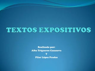 TEXTOS EXPOSITIVOS Realizado por: Alba Trigueros Casanova  Y Pilar López Pradas 