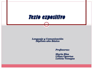 Texto expositivo Lenguaje y Comunicación Séptimo año Básico Profesoras: María Blas Lilian Oportus Leticia Venegas 