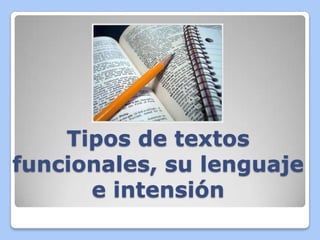 Tipos de textos
funcionales, su lenguaje
e intensión

 