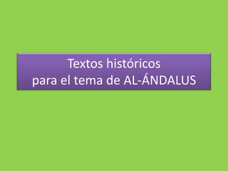Textos históricos
para el tema de AL-ÁNDALUS
 