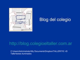 Blog del colegio
http://blog.colegioeltaller.com.ar
C:UsersAdministratorMy DocumentsDropboxTALLERTIC -El
Tallertextos iluminados
 