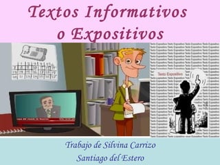 Textos Informativos
o Expositivos
Trabajo de Silvina Carrizo
Santiago del Estero
 