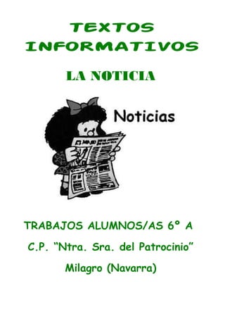 TEXTOS
INFORMATIVOS

       LA NOTICIA




TRABAJOS ALUMNOS/AS 6º A
C.P. “Ntra. Sra. del Patrocinio”
       Milagro (Navar...