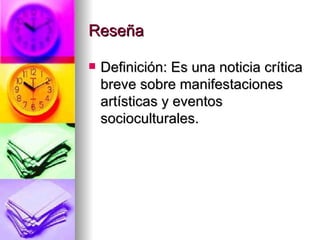 Reseña Definición: Es una noticia crítica breve sobre manifestaciones artísticas y eventos socioculturales. 