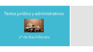 Textos jurídico y administrativos
2º de Bachillerato
 