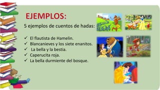 5 ejemplos de cuentos de hadas:
El flautista de Hamelin.
Blancanieves y los siete enanitos.
La bella y la bestia.
Caperucita roja.
La bella durmiente del bosque.