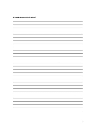 3
Recomendações de melhoria:
___________________________________________________________________________
___________________________________________________________________________
___________________________________________________________________________
___________________________________________________________________________
___________________________________________________________________________
___________________________________________________________________________
___________________________________________________________________________
___________________________________________________________________________
___________________________________________________________________________
___________________________________________________________________________
___________________________________________________________________________
___________________________________________________________________________
___________________________________________________________________________
___________________________________________________________________________
___________________________________________________________________________
___________________________________________________________________________
___________________________________________________________________________
___________________________________________________________________________
___________________________________________________________________________
___________________________________________________________________________
___________________________________________________________________________
___________________________________________________________________________
___________________________________________________________________________
___________________________________________________________________________
___________________________________________________________________________
___________________________________________________________________________
___________________________________________________________________________
___________________________________________________________________________
___________________________________________________________________________
 