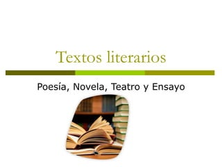 Textos literarios
Poesía, Novela, Teatro y Ensayo
 